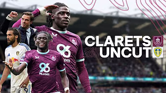 Ugochukwu and Tchaouna Net In Huge Home Win Over Leeds | CLARETS UNCUT |  Burnley 2-0 Leeds United