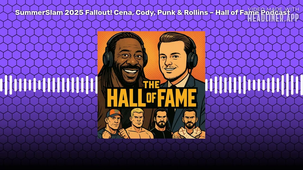 SummerSlam 2025 Fallout! Cena, Cody, Punk & Rollins – Hall of Fame Podcast | Hall of Fame with...