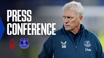 NOTTINGHAM FOREST v EVERTON | David Moyes' Premier League pre-match press conference