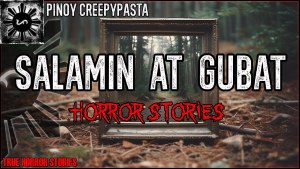 SALAMIN AT GUBAT HORROR STORIES
