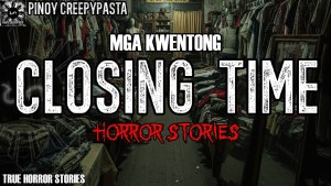 MGA KWENTONG CLOSING TIME HORROR STORIES 2