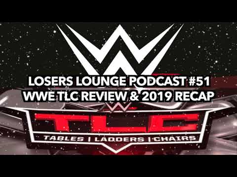 WWE TLC Review & 2019 Recap/Losers Lounge Podcast #51