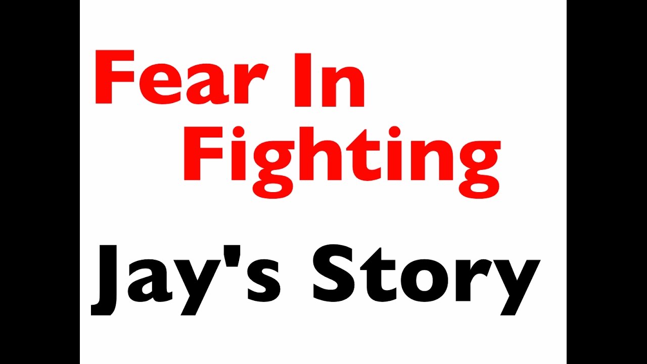 Fear in Fighting - Jay's Story