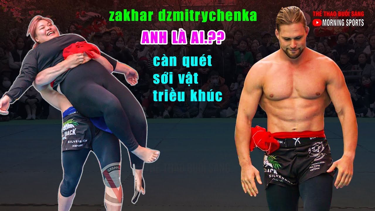 Vật Triều Khúc - "Zakhar Dzmitrychenka . anh là ai ??"- mà càn quét các sới vật ..kinh thế.