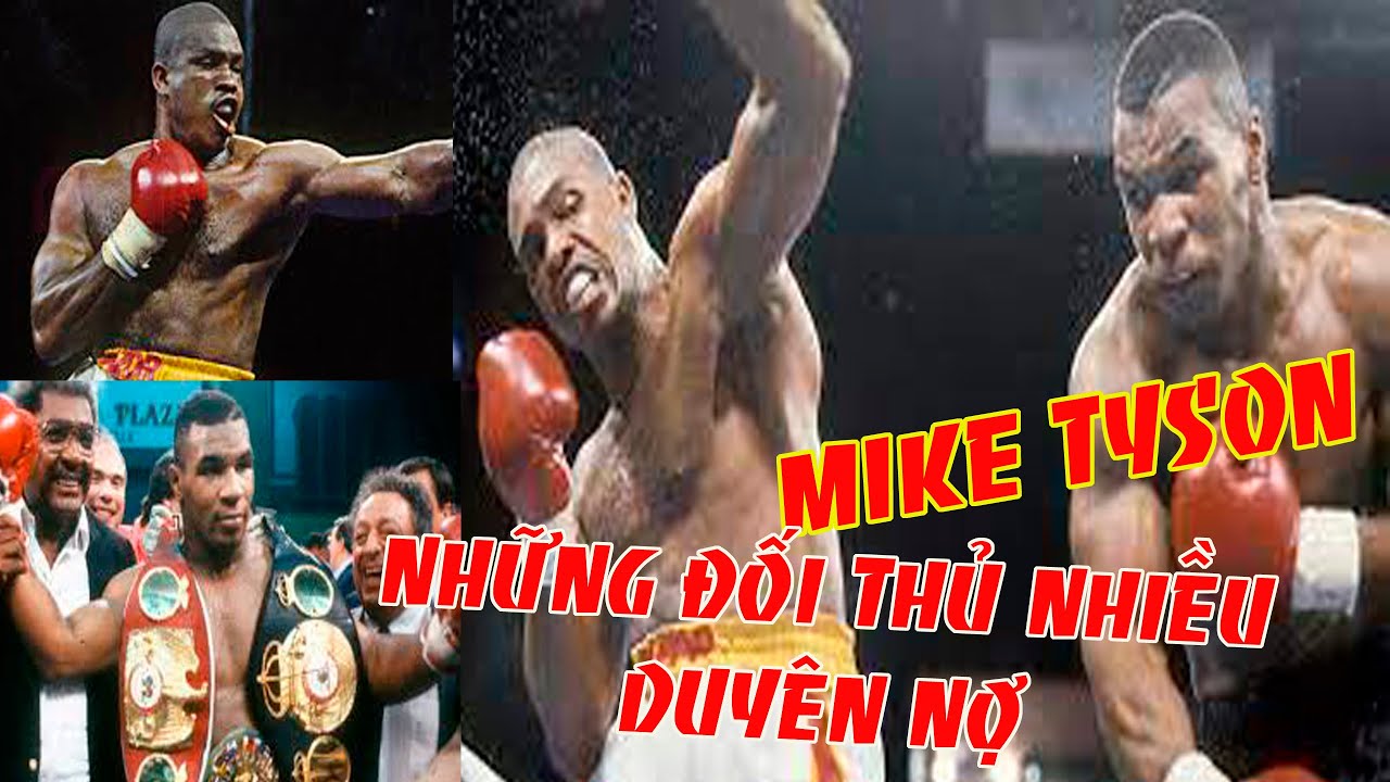 Mike Tyson Và Những Trận Chiến Máu Lửa Với Những Đấu Thủ Nhiều Duyên Nợ