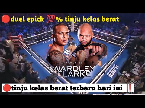 🔴DUEL GANAS KELAS BERAT‼️ WARDLEY VS CLARKE | livewoardboxing ,tinjuduniahariini