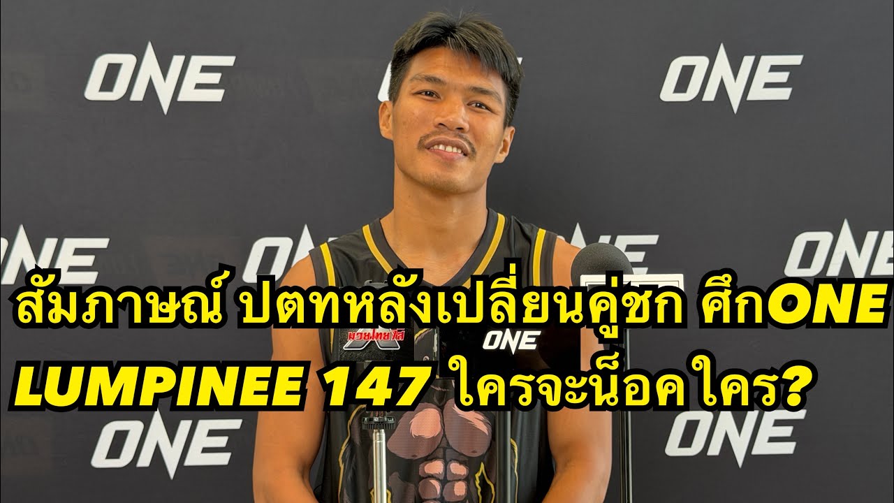 สัมภาษณ์ ปตทหลังเปลี่ยนคู่ชก ศึกONE LUMPINEE 147 ใครจะน็อคใคร? 