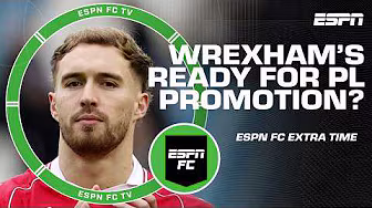 Did Wrexham prove that they can manage playing in the Premier League? | ESPN FC Extra Time