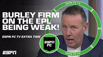 Craig Burley is adamant the Premier League is WEAK this season 🗣️ | ESPN FC Extra Time