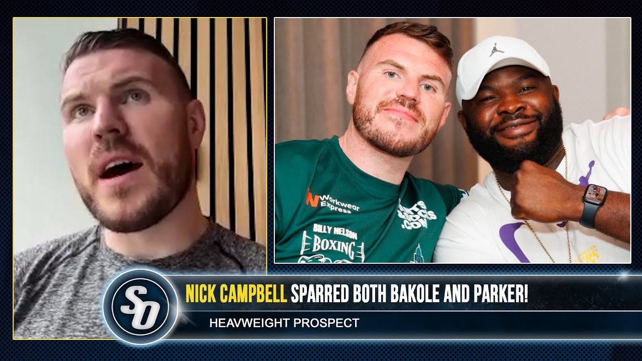 'MARTIN BAKOLE WON'T HAVE FITNESS FOR 12 ROUNDS!' - Nick Campbell sparred him & Parker background