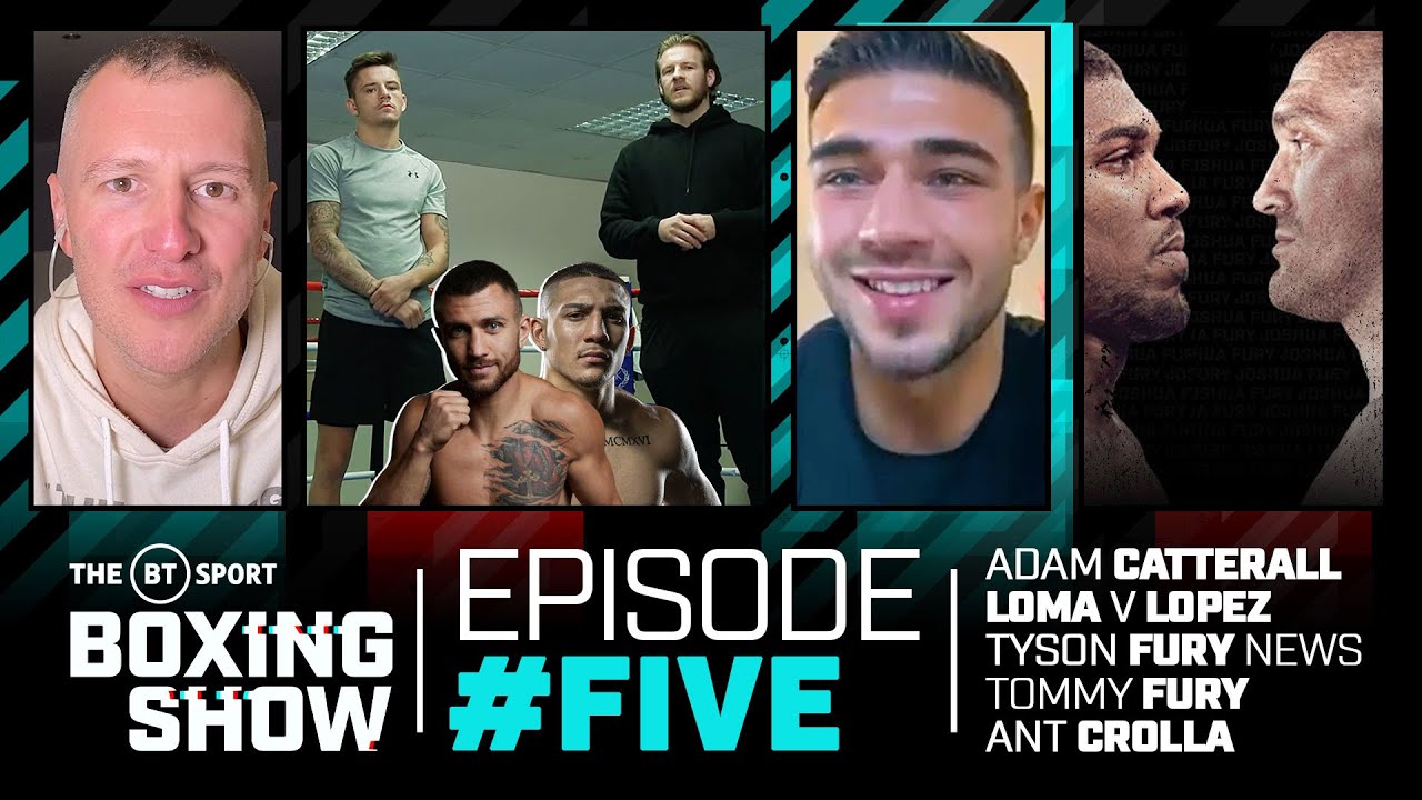 The BT Sport Boxing Show episode 5, Tyson Fury update, Loma v Lopez analysis, Tommy Fury, Ant Crolla