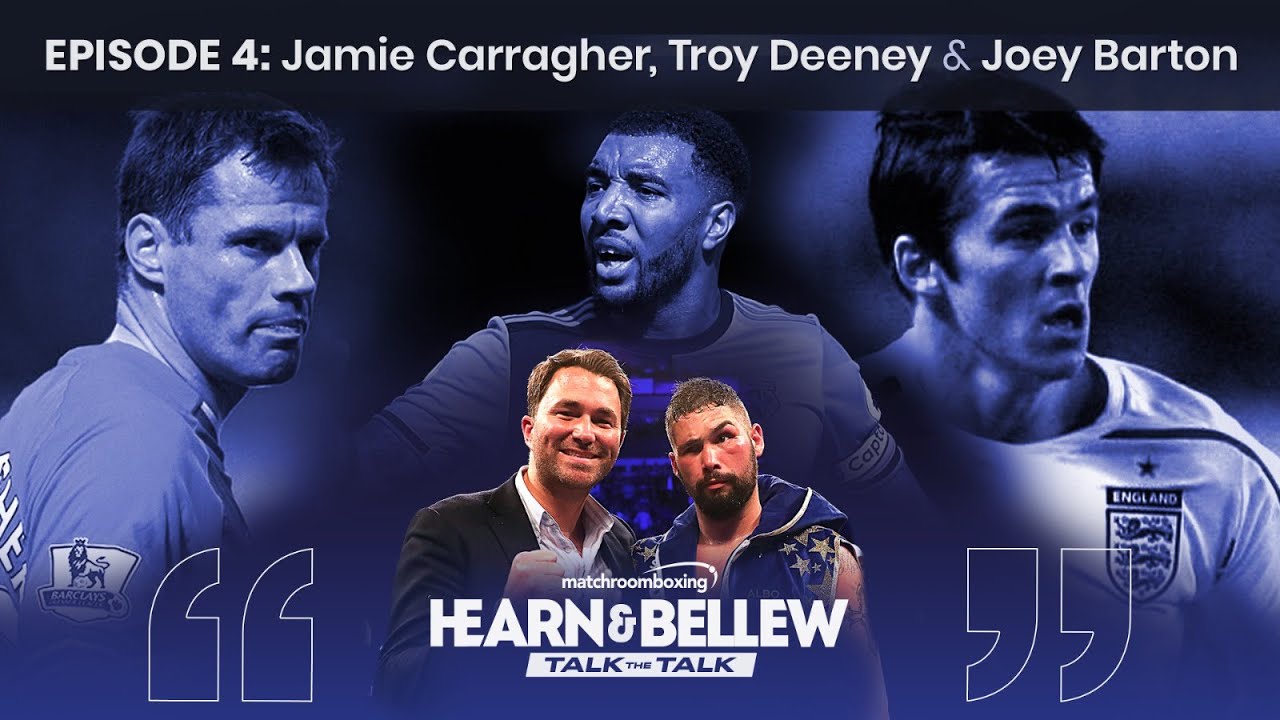 Eddie Hearn & Tony Bellew: Talk The Talk ep4 with Troy Deeney, Joey Barton & Jamie Carragher