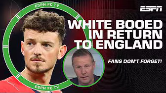 Craig Burley on England fans booing Ben White: SUPPORTERS DON’T FORGET! | ESPN FC
