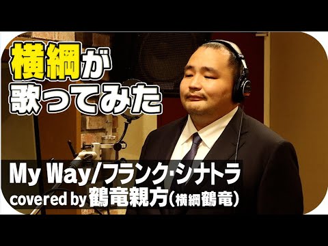 【歌ってみた】歌うま横綱が歌ってみた MY WAY/Frank Sinatra(covered by 鶴竜親方)