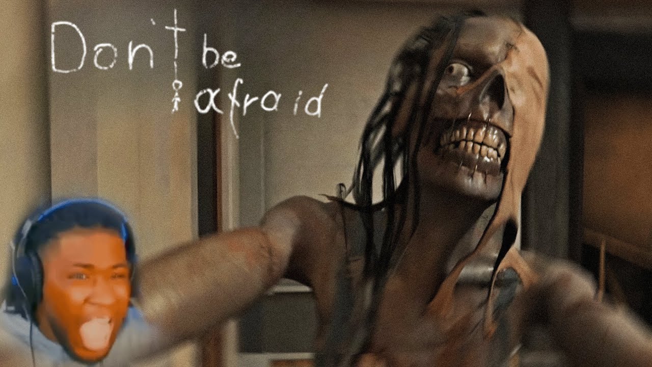 What do you MEAN DONT BE AFRAID!?!?