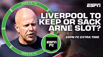 Does Arne Slot deserve to STAY at Liverpool next season? đ | ESPN FC Extra Time