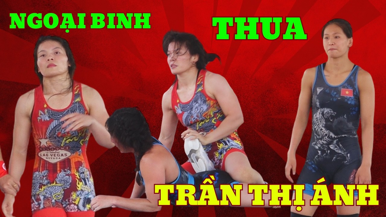 TRẦN THỊ ÁNH kiên cường thắng cả NGOẠI BINH LIÊN ĐOÀN Đấu Vật ,Vietnamese women's Wrestling.
