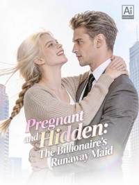 Pregnant and Hidden：The Billionaire's Runaway Maid