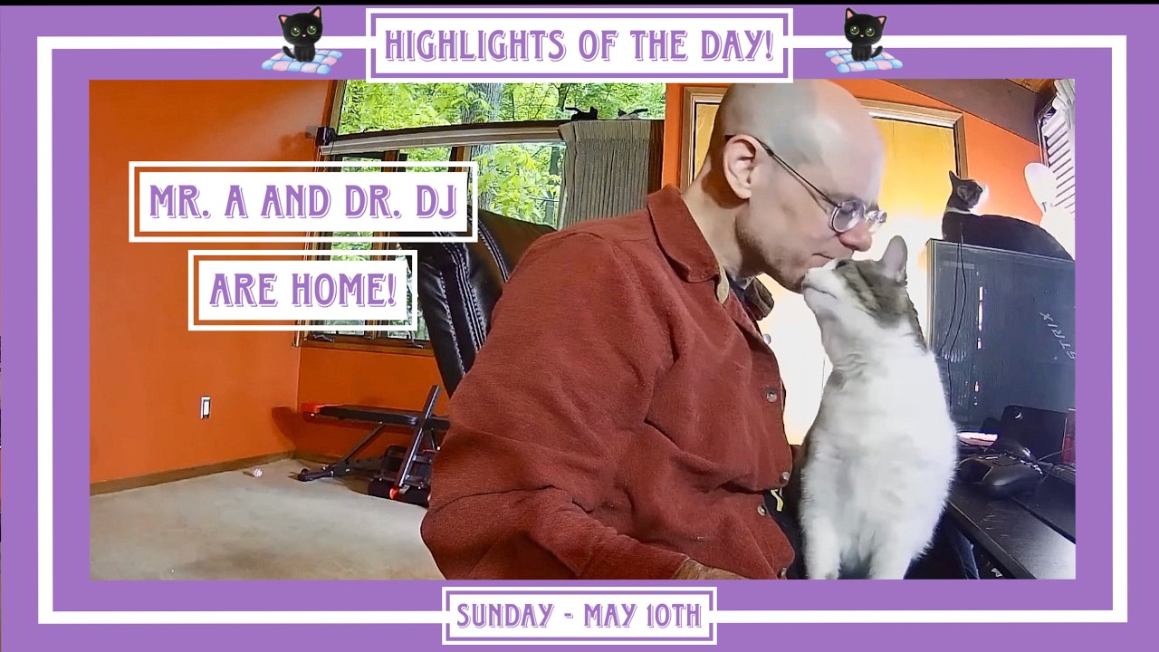 Highlights of the Day! - Mr. A and Dr. DJ are Home! - Sunday May 10th