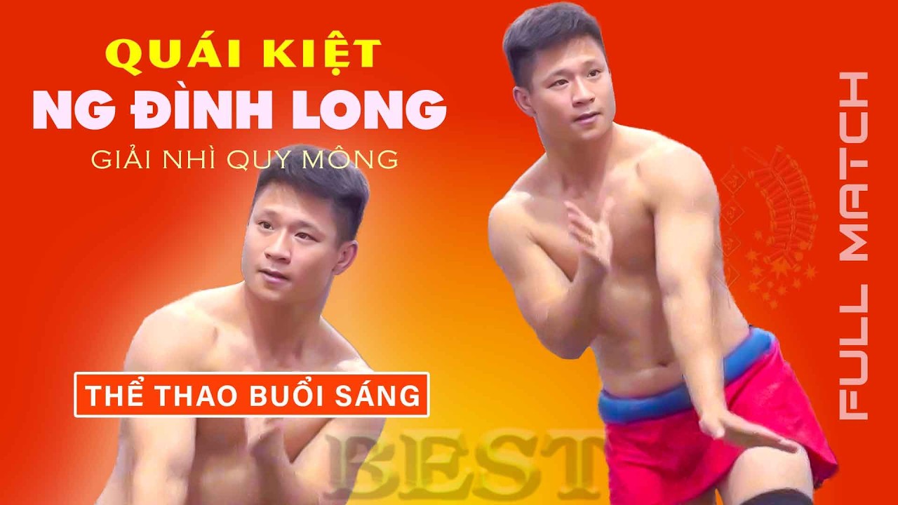 QUÁI KIỆT : NGUYỄN ĐÌNH LONG - Nhì Quy Mông. Full match -Vietnamese men's Wrestling