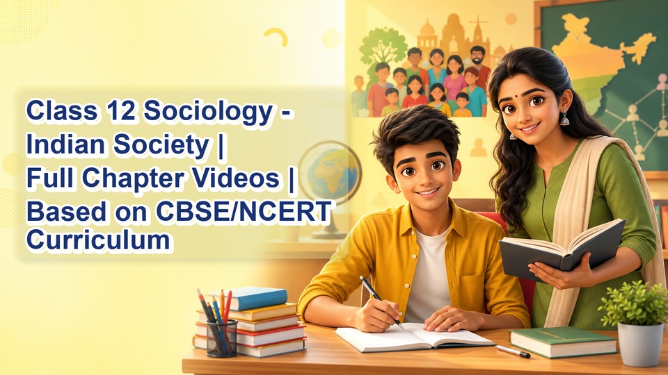 Class 12 Sociology - Indian Society | Full Chapter Videos | Based on CBSE/NCERT Curriculum background