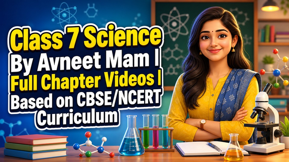 Class 7 Science By Avneet Mam | Full Chapter Videos | Based on CBSE/NCERT Curriculum