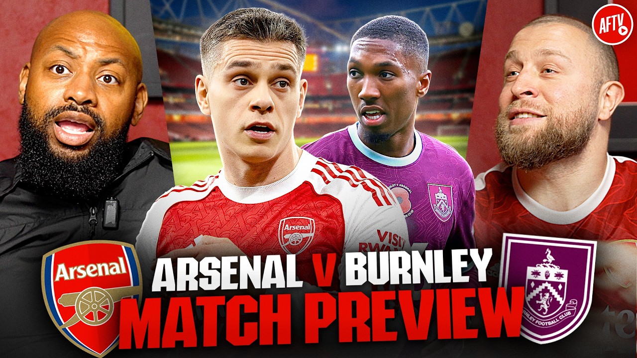22 Years Waiting…Make It Happen! | Match Preview | Arsenal vs Burnley
