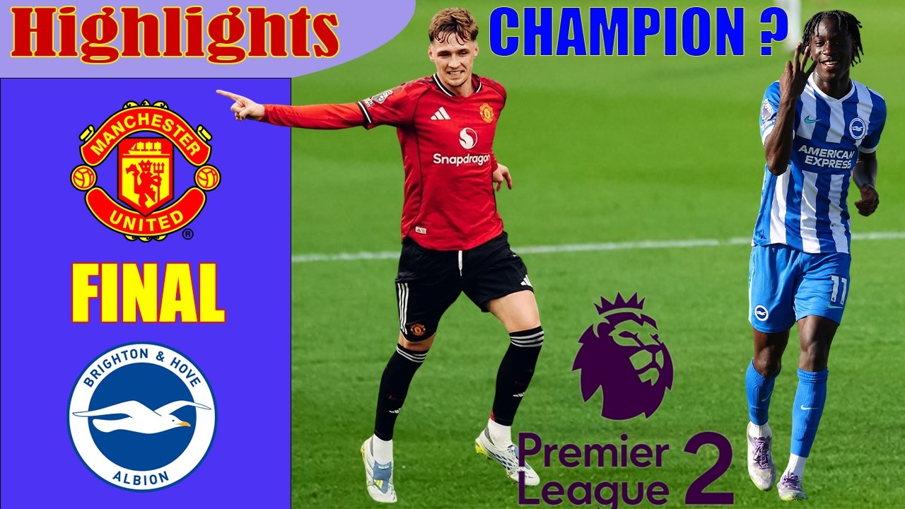 FINAL | Brighton vs Manchester Utd Highlights & All Goals | Premier League 2 | 17.5.2026