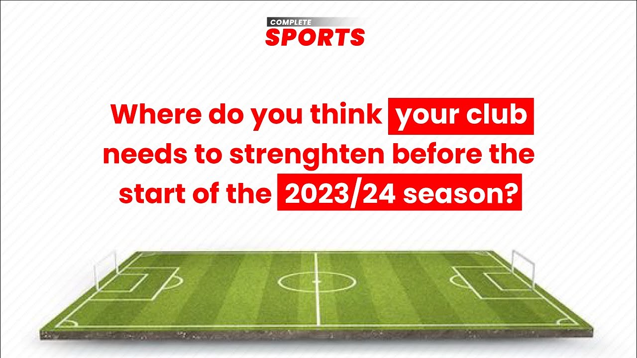 Where Do you Think Your Club Needs To Strengthen Before The Start Of The 2023/24 Season? background