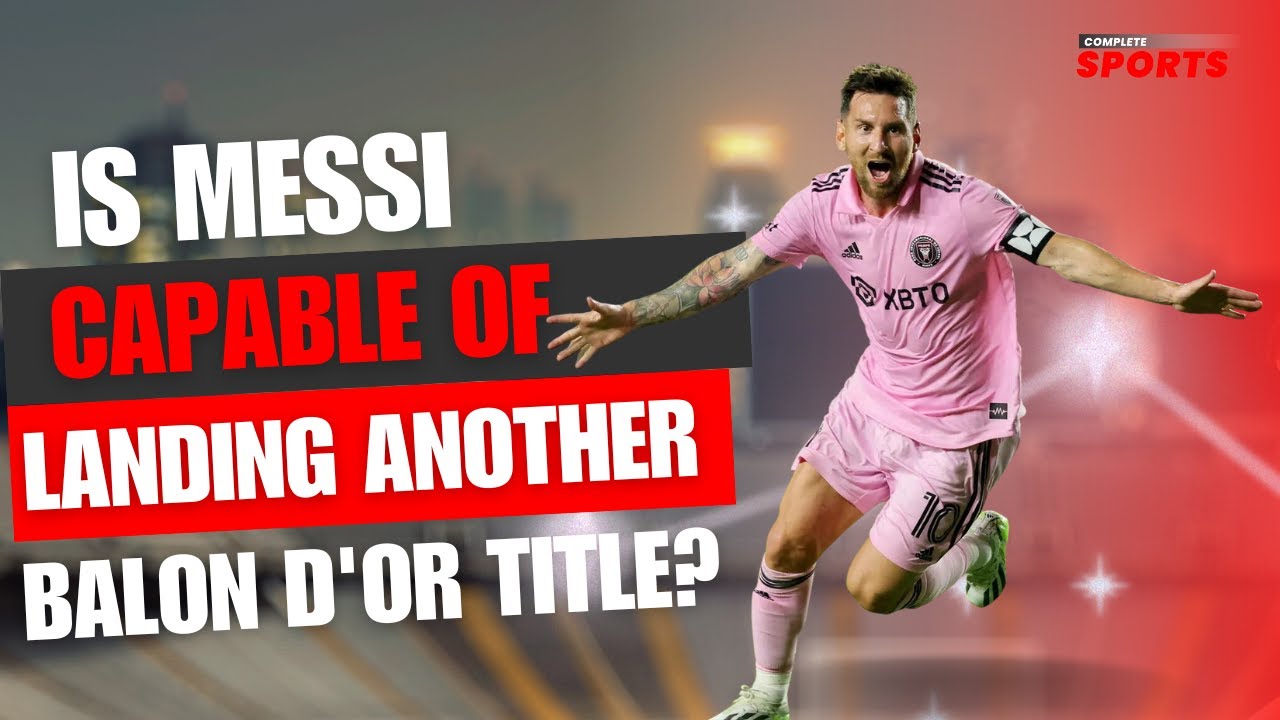 Is Messi Capable Of Landing Another Ballon d'Or Title?