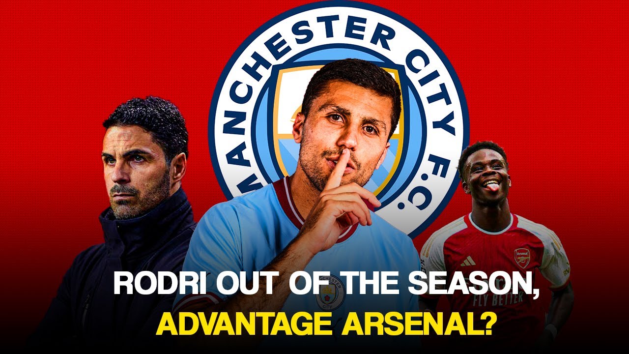 Rodri Out Of The Season, Advantage Arsenal?