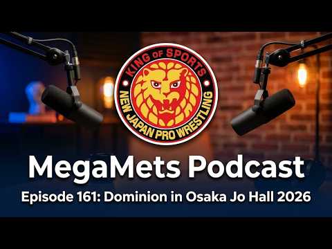 MegaMets Podcast 161: New Japan Pro Wrestling Dominion in Osaka Jo Hall 2026