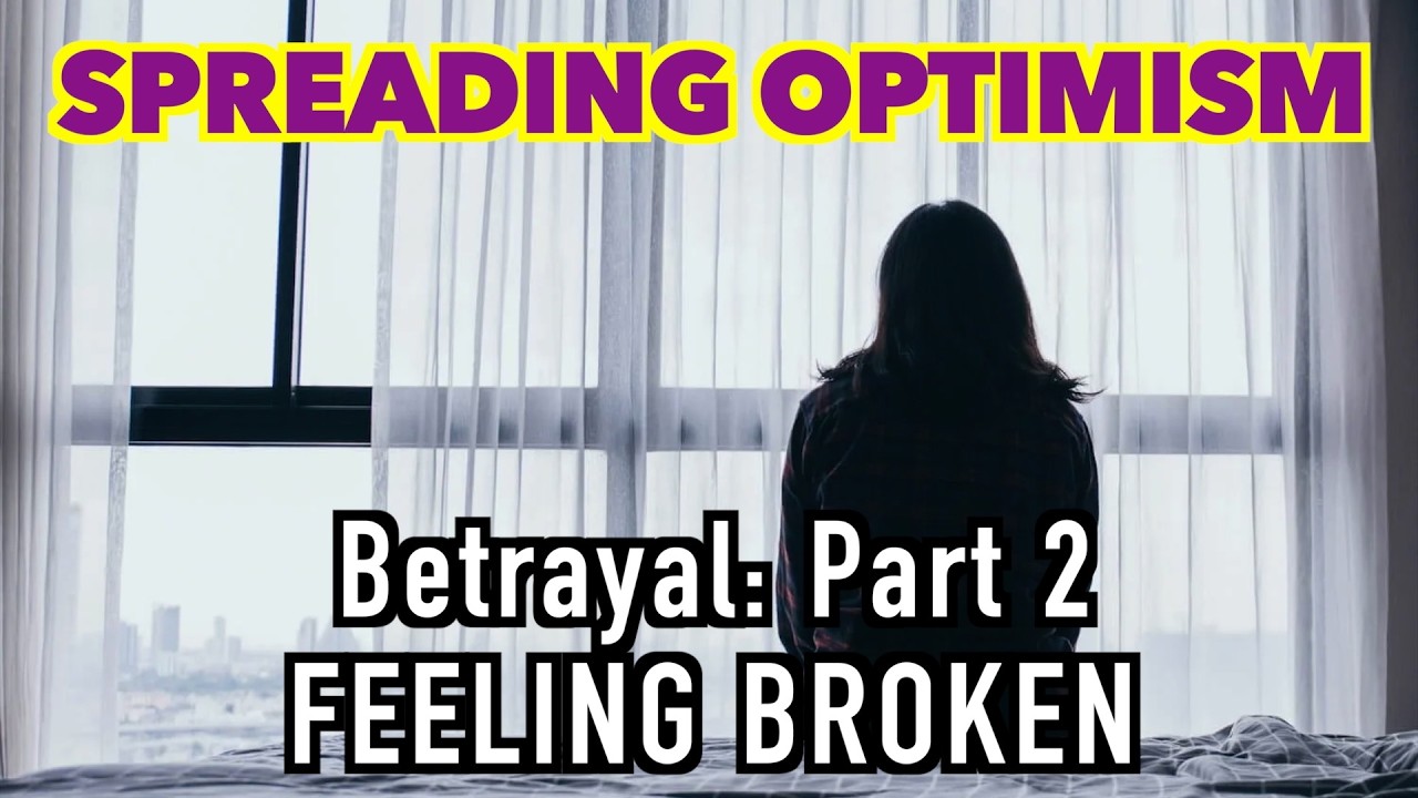Betrayal Part 2: Feeling Broken - SPREADING OPTIMISM background