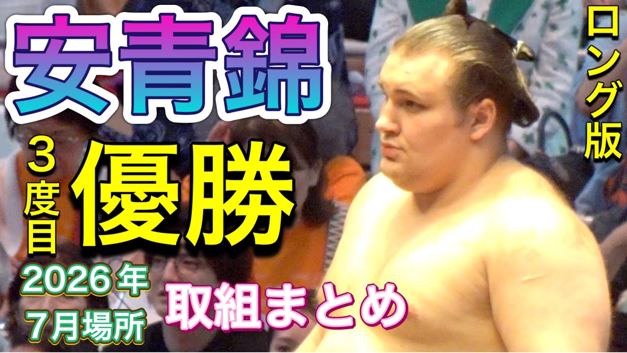 安青錦 優勝の2026年7月場所 取組まとめ「ロング版」【大相撲令和8年7月場所】AONISHIKI【SUMO JUL】2026/07 名古屋場所