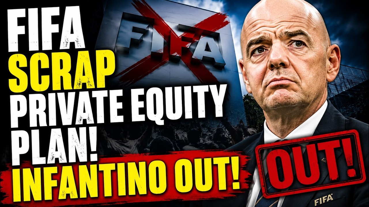 FIFA SCRAPS PRIVATE EQUITY PLAN! INFANTINO OUT? WHAT HAPPENED NEXT!