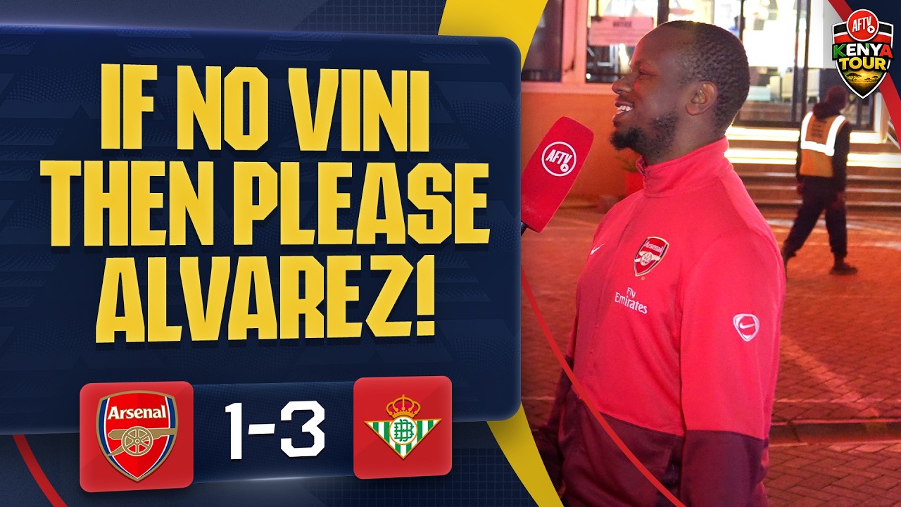 If No Vini Then Please Alvarez! | Arsenal 1-3 Real Betis | AFTV Kenya Tour 🇰🇪