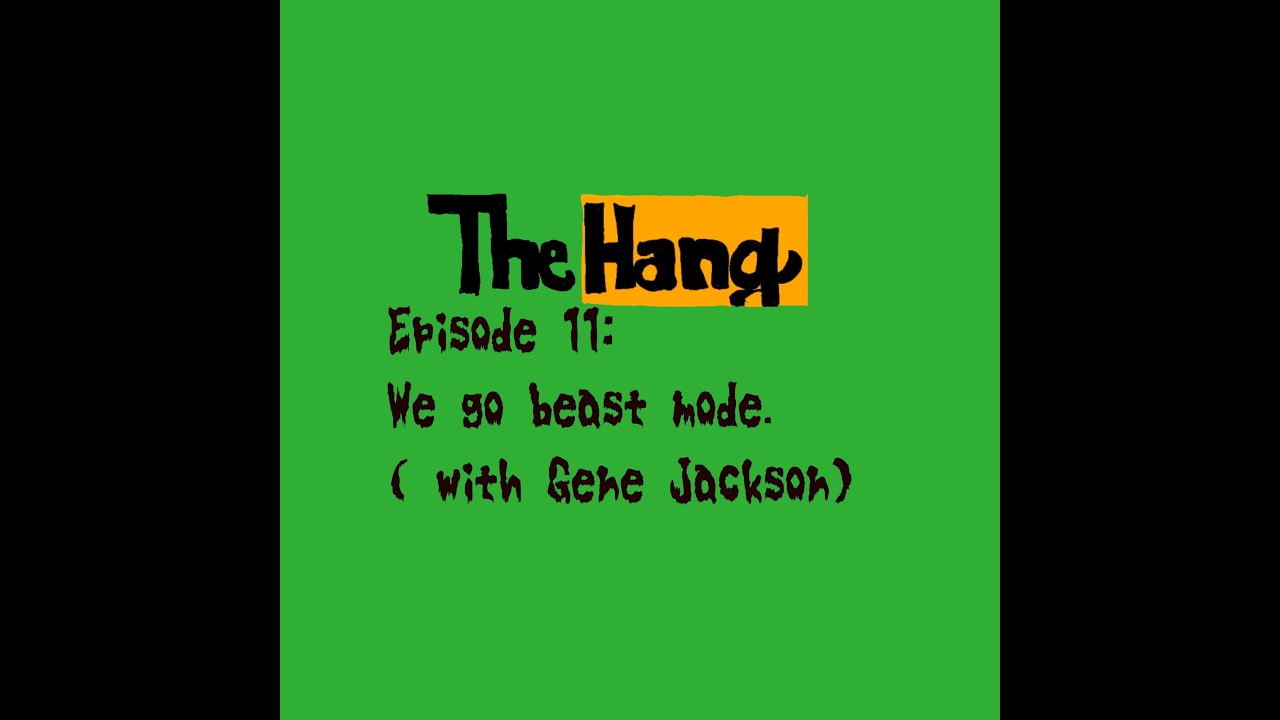 The Hang Episode #11: We Go Beast Mode (With Gene Jackson)
