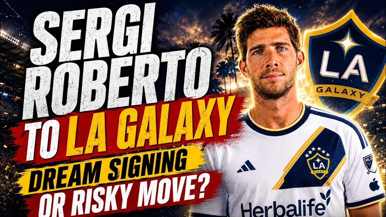 Sergi Roberto to LA Galaxy: Luxury Signing or Major Risk?