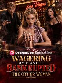 Wagering My Fiancé: I Bankrupted the Other Woman