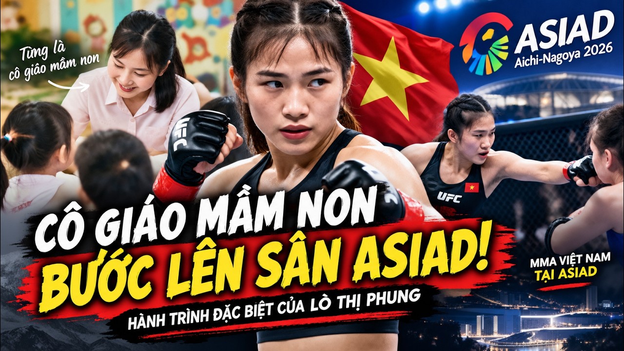 LÒ THỊ PHUNG – CÔ GIÁO MẦM NON VÀ HÀNH TRÌNH MỞ ĐƯỜNG CHO MMA VIỆT NAM TẠI ASIAD