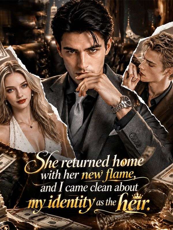 She returned home with her newflame, and I came clean about myidentity as the heir poster