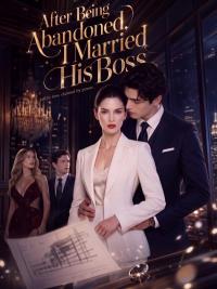 After Being Abandoned, I Married His Boss